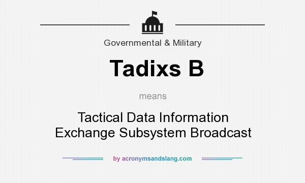 What does Tadixs B mean? It stands for Tactical Data Information Exchange Subsystem Broadcast