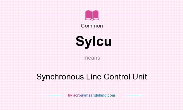 What does Sylcu mean? It stands for Synchronous Line Control Unit