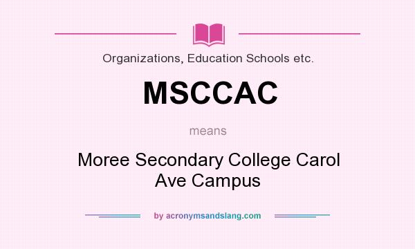 What does MSCCAC mean? It stands for Moree Secondary College Carol Ave Campus