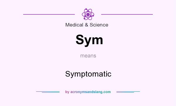What does Sym mean? It stands for Symptomatic