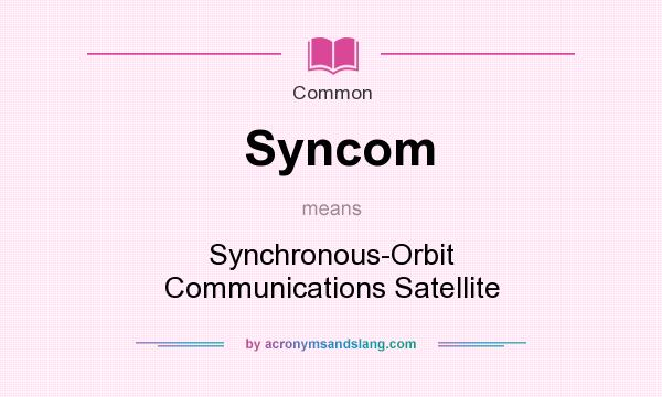 What does Syncom mean? It stands for Synchronous-Orbit Communications Satellite
