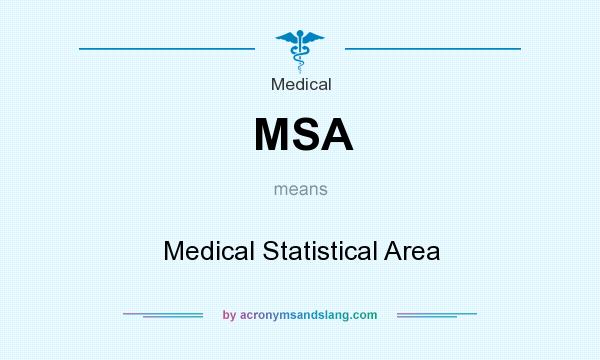 What does MSA mean? It stands for Medical Statistical Area