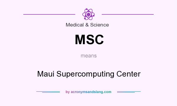 What does MSC mean? It stands for Maui Supercomputing Center