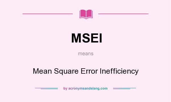 What does MSEI mean? It stands for Mean Square Error Inefficiency