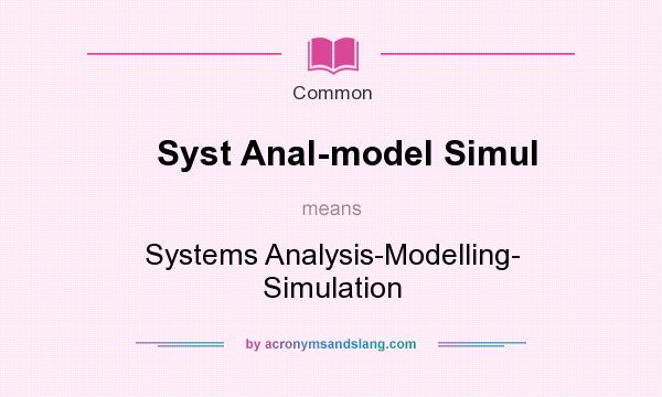 What does Syst Anal-model Simul mean? It stands for Systems Analysis-Modelling- Simulation