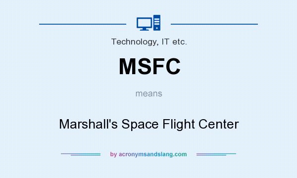 What does MSFC mean? It stands for Marshall`s Space Flight Center