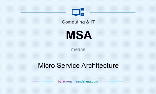 What does MSA mean? It stands for Micro Service Architecture