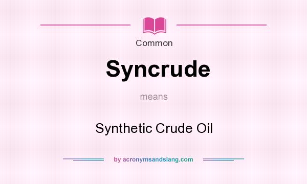 What does Syncrude mean? It stands for Synthetic Crude Oil