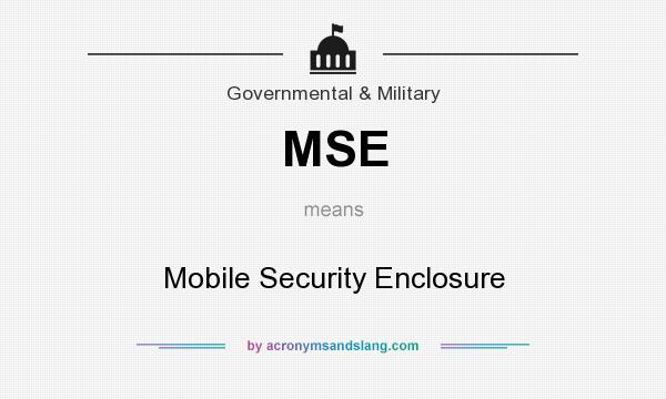 What does MSE mean? It stands for Mobile Security Enclosure