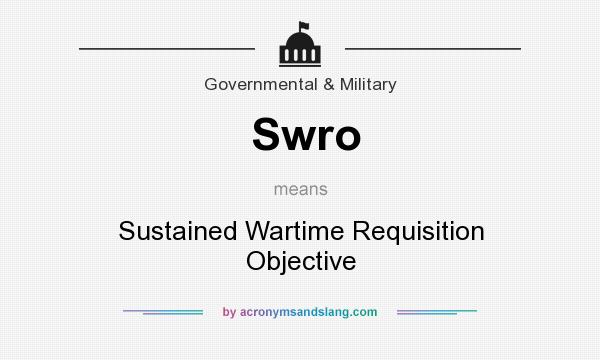 What does Swro mean? It stands for Sustained Wartime Requisition Objective