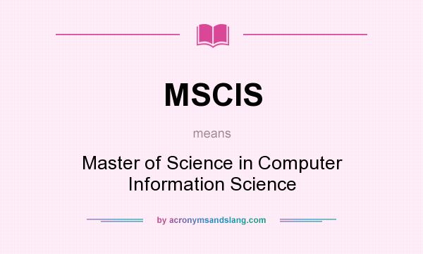 What does MSCIS mean? It stands for Master of Science in Computer Information Science