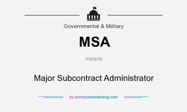 What does MSA mean? It stands for Major Subcontract Administrator
