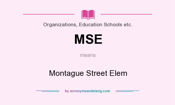 What does MSE mean? It stands for Montague Street Elem