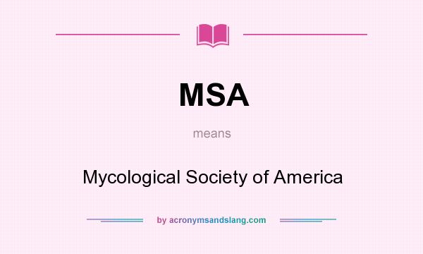 What does MSA mean? It stands for Mycological Society of America