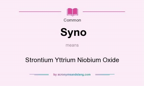 What does Syno mean? It stands for Strontium Yttrium Niobium Oxide