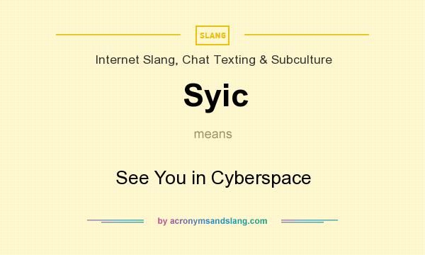 What does Syic mean? It stands for See You in Cyberspace