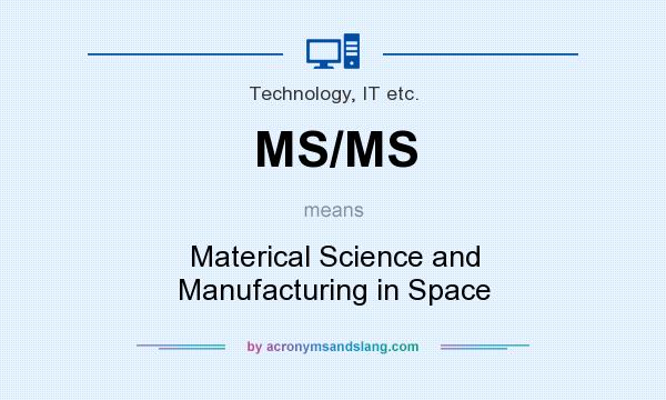What does MS/MS mean? It stands for Materical Science and Manufacturing in Space