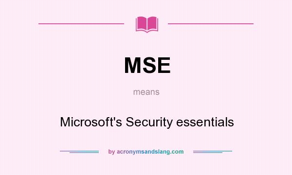 What does MSE mean? It stands for Microsoft`s Security essentials