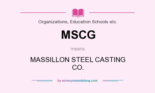 What does MSCG mean? It stands for MASSILLON STEEL CASTING CO.