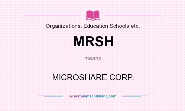 What does MRSH mean? It stands for MICROSHARE CORP.