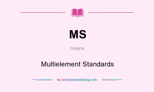 What does MS mean? It stands for Multielement Standards