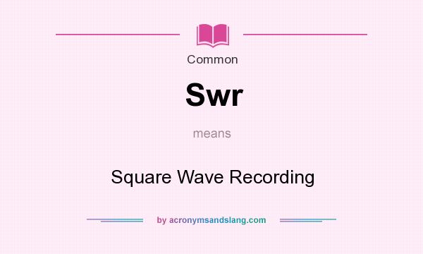 What does Swr mean? It stands for Square Wave Recording