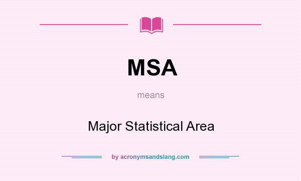 What does MSA mean? It stands for Major Statistical Area