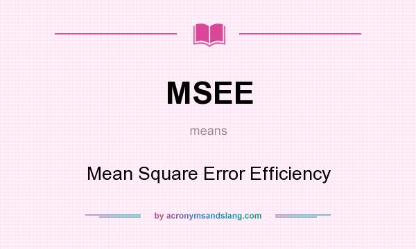 What does MSEE mean? It stands for Mean Square Error Efficiency