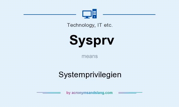 What does Sysprv mean? It stands for Systemprivilegien