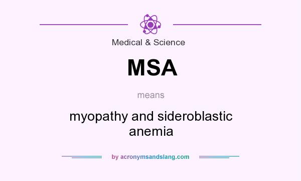 What does MSA mean? It stands for myopathy and sideroblastic anemia