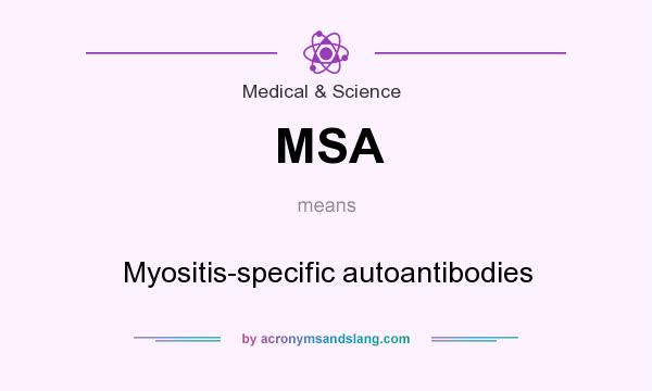 What does MSA mean? It stands for Myositis-specific autoantibodies