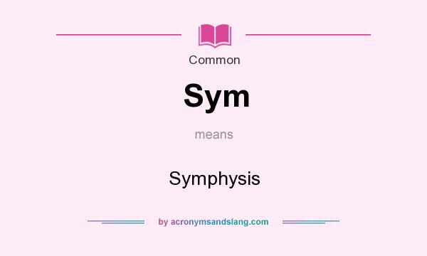 What does Sym mean? It stands for Symphysis