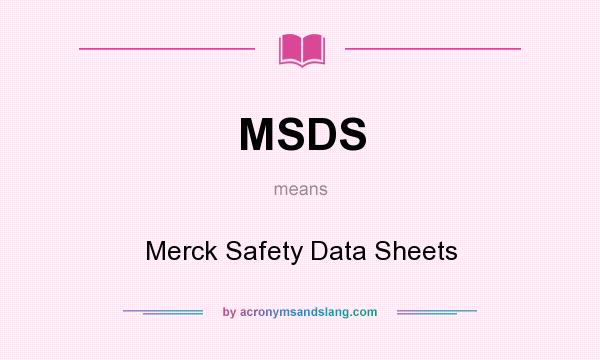 What does MSDS mean? It stands for Merck Safety Data Sheets