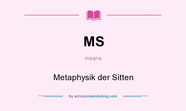 What does MS mean? It stands for Metaphysik der Sitten