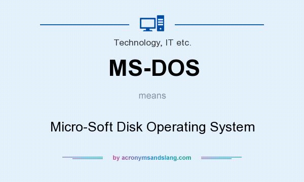What does MS-DOS mean? It stands for Micro-Soft Disk Operating System