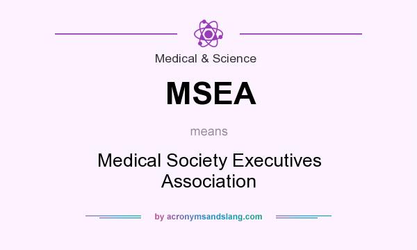 What does MSEA mean? It stands for Medical Society Executives Association