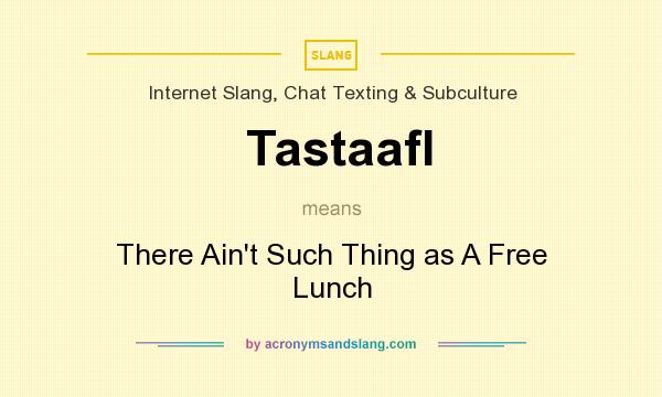 What does Tastaafl mean? It stands for There Ain`t Such Thing as A Free Lunch