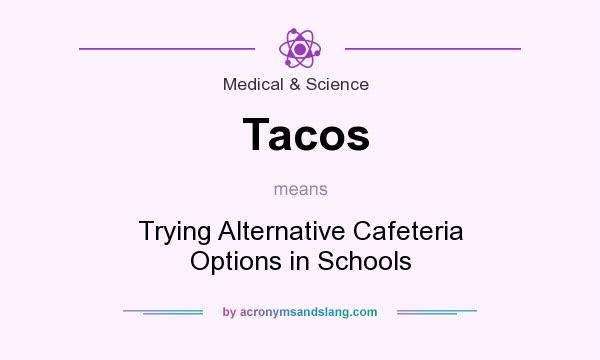 What does Tacos mean? It stands for Trying Alternative Cafeteria Options in Schools