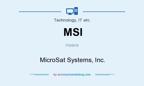 What does MSI mean? It stands for MicroSat Systems, Inc.