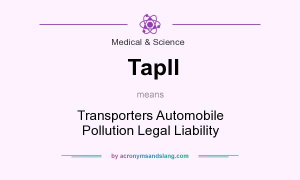What does Tapll mean? It stands for Transporters Automobile Pollution Legal Liability