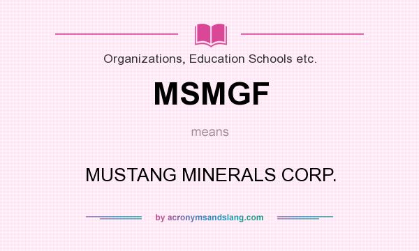 What does MSMGF mean? It stands for MUSTANG MINERALS CORP.