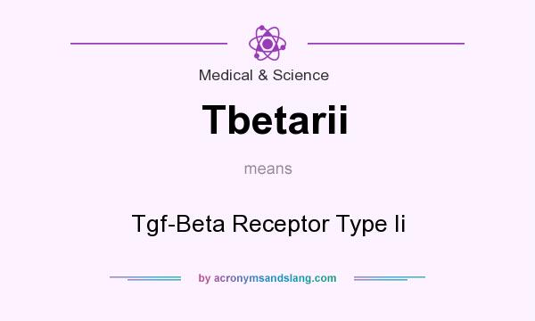 What does Tbetarii mean? It stands for Tgf-Beta Receptor Type Ii