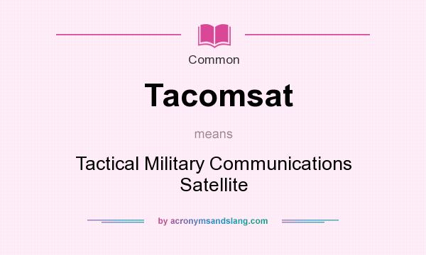 What does Tacomsat mean? It stands for Tactical Military Communications Satellite