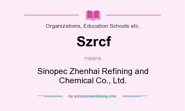 What does Szrcf mean? It stands for Sinopec Zhenhai Refining and Chemical Co., Ltd.