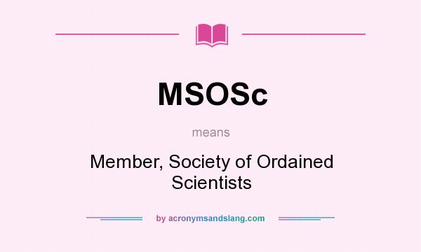 What does MSOSc mean? It stands for Member, Society of Ordained Scientists