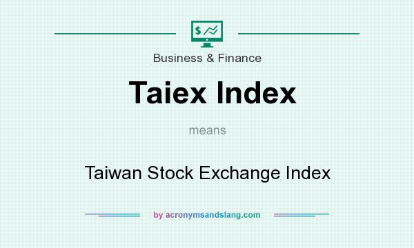 What does Taiex Index mean? It stands for Taiwan Stock Exchange Index
