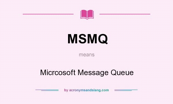 What does MSMQ mean? It stands for Micrcosoft Message Queue