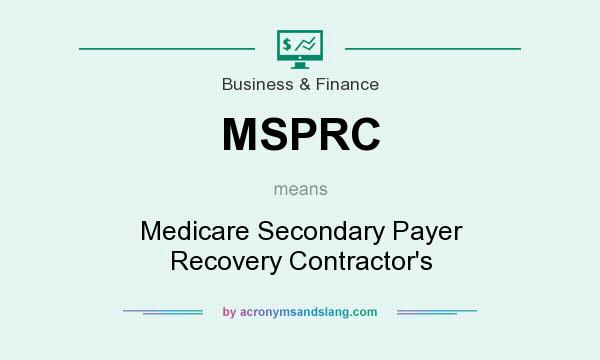 What does MSPRC mean? It stands for Medicare Secondary Payer Recovery Contractor`s