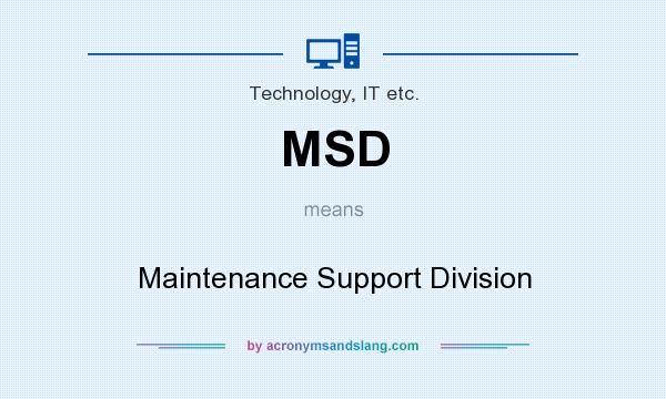 What does MSD mean? It stands for Maintenance Support Division