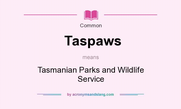 What does Taspaws mean? It stands for Tasmanian Parks and Wildlife Service